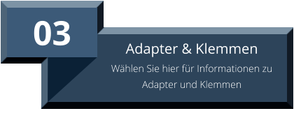 03 Adapter & Klemmen Wählen Sie hier für Informationen zu Adapter und Klemmen