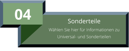 04 Sonderteile Wählen Sie hier für Informationen zu Universal- und Sonderteilen