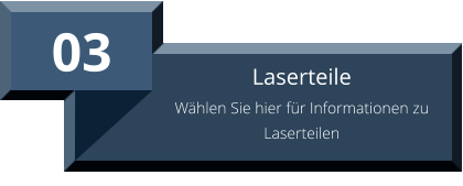 03 Laserteile Wählen Sie hier für Informationen zu Laserteilen