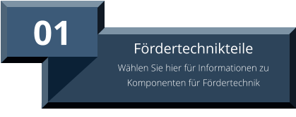 01 Fördertechnikteile Wählen Sie hier für Informationen zu Komponenten für Fördertechnik