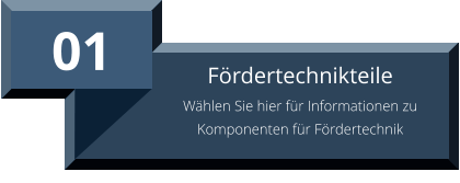 01 Fördertechnikteile Wählen Sie hier für Informationen zu Komponenten für Fördertechnik