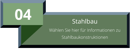 04 Stahlbau Wählen Sie hier für Informationen zu Stahlbaukonstruktionen