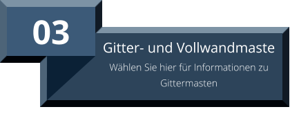 03 Gitter- und Vollwandmaste Wählen Sie hier für Informationen zu Gittermasten