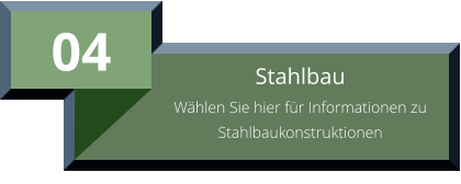 04 Stahlbau Wählen Sie hier für Informationen zu Stahlbaukonstruktionen