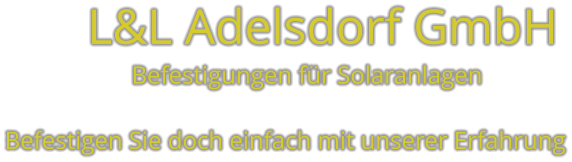 L&L Adelsdorf GmbH        Befestigungen für Solaranlagen  Befestigen Sie doch einfach mit unserer Erfahrung